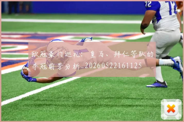 欧冠豪门巡礼:皇马、拜仁等队的夺冠前景分析_20260522161125